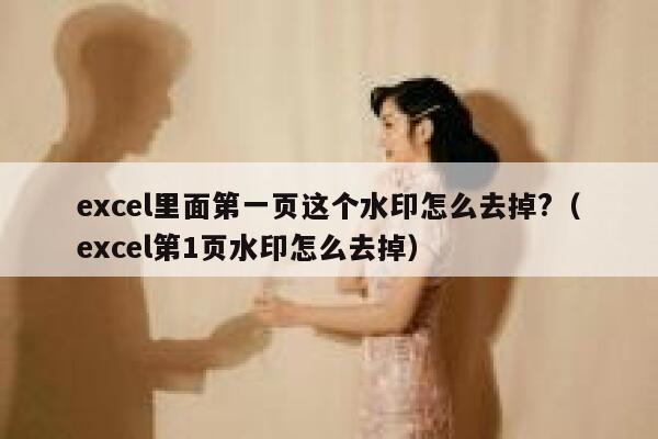 excel里面第一页这个水印怎么去掉?（excel第1页水印怎么去掉）