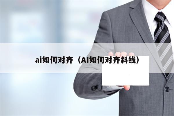 ai如何对齐（AI如何对齐斜线）