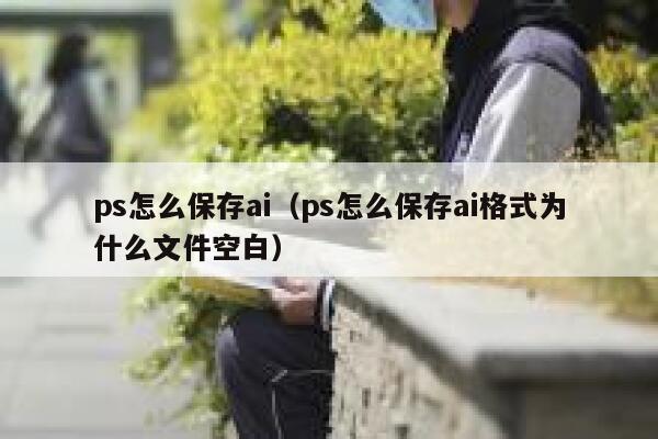 ps怎么保存ai（ps怎么保存ai格式为什么文件空白）