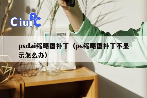 psdai缩略图补丁（ps缩略图补丁不显示怎么办）