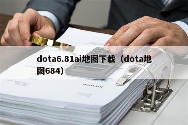 dota6.81ai地图下载（dota地图684）