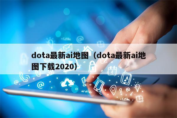 dota最新ai地图（dota最新ai地图下载2020）