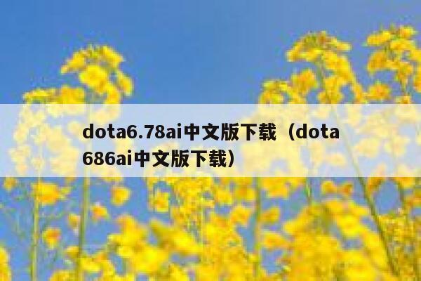 dota6.78ai中文版下载（dota686ai中文版下载）