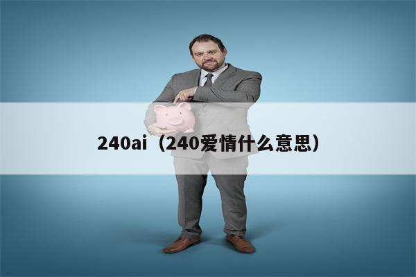 240ai（240爱情什么意思）