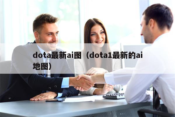 dota最新ai图（dota1最新的ai地图）