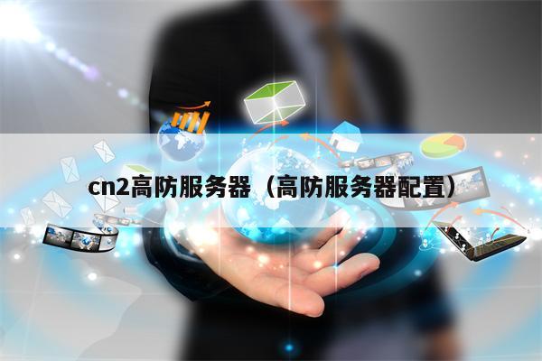 cn2高防服务器（高防服务器配置）