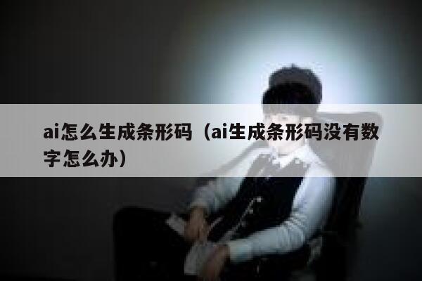 ai怎么生成条形码（ai生成条形码没有数字怎么办）